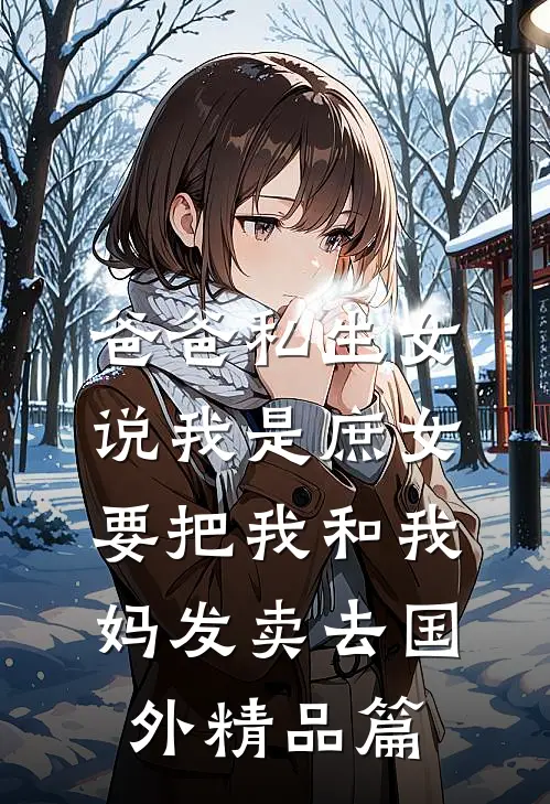 爸爸私生女说我是庶女，要把我和我妈发卖去国外精品篇