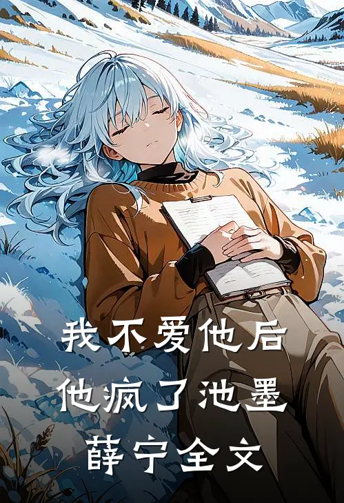 我不爱他后，他疯了池墨薛宁全文