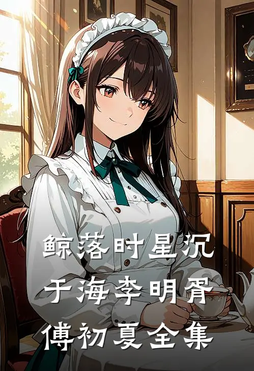 鲸落时星沉于海李明胥傅初夏全集