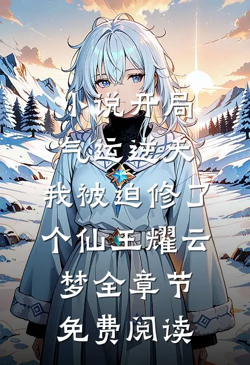 小说开局气运逆天，我被迫修了个仙王耀云梦全章节免费阅读
