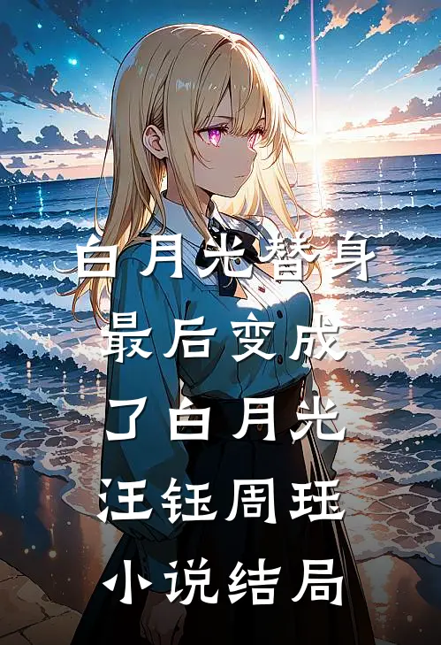 白月光替身最后变成了白月光汪钰周珏小说结局