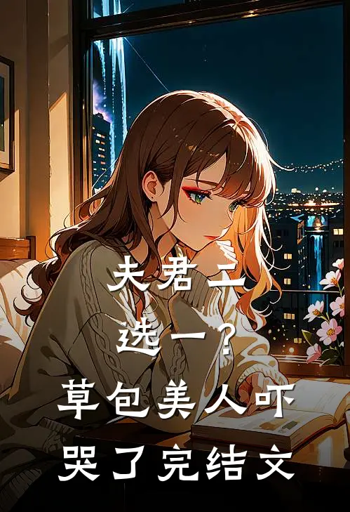 夫君二选一？草包美人吓哭了完结文