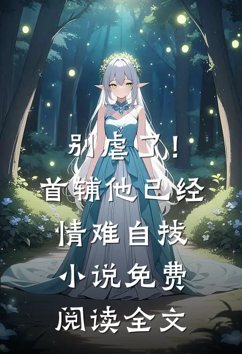 别虐了！首辅他已经情难自拔小说免费阅读全文