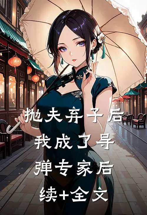 抛夫弃子后，我成了导弹专家后续+全文