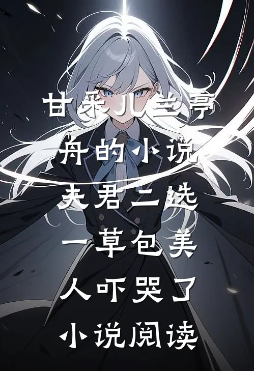 甘采儿兰亭舟的小说夫君二选一草包美人吓哭了小说阅读