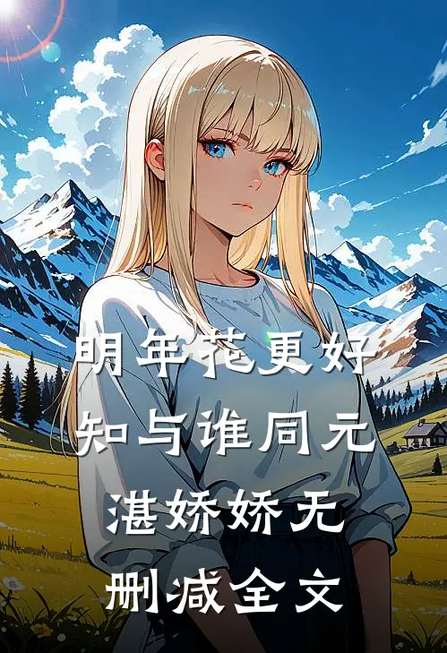 明年花更好，知与谁同元湛娇娇无删减全文