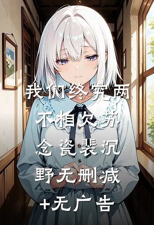 我们终究两不相欠苏念瓷裴沉野无删减+无广告