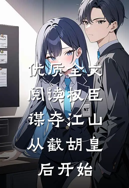 优质全文阅读权臣：谋夺江山，从截胡皇后开始