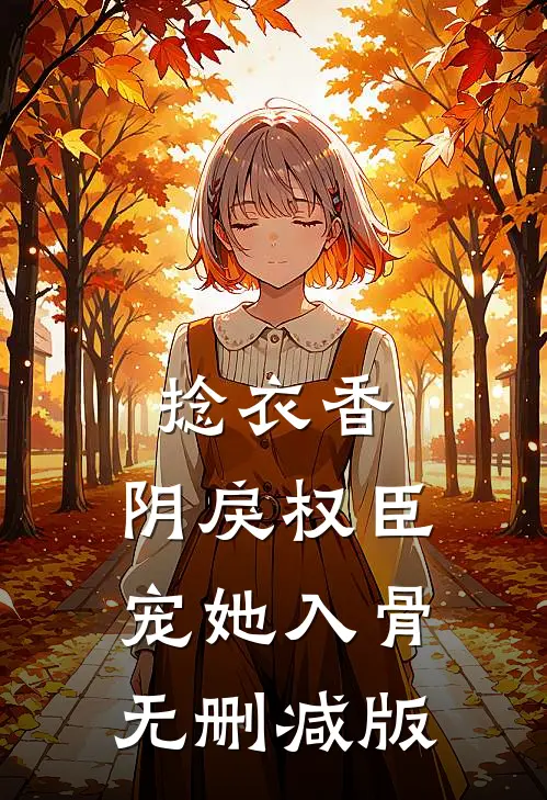捻衣香：阴戾权臣宠她入骨无删减版