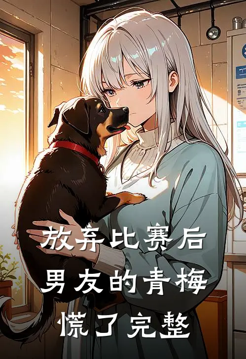 放弃比赛后，男友的青梅慌了完整