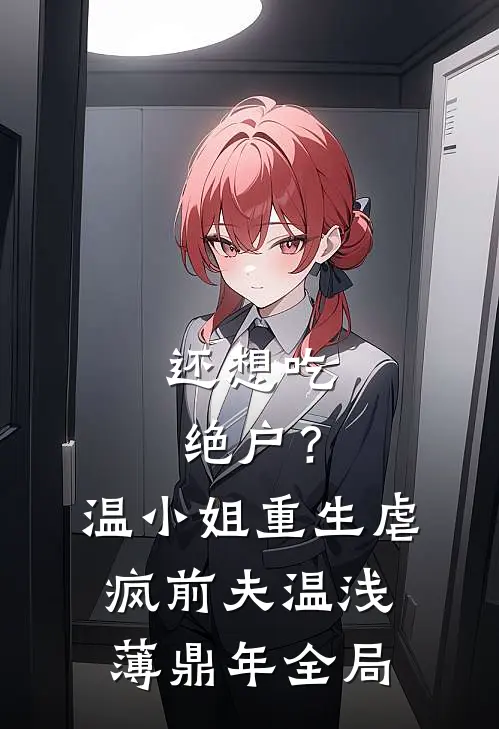 还想吃绝户？温小姐重生虐疯前夫温浅薄鼎年全局