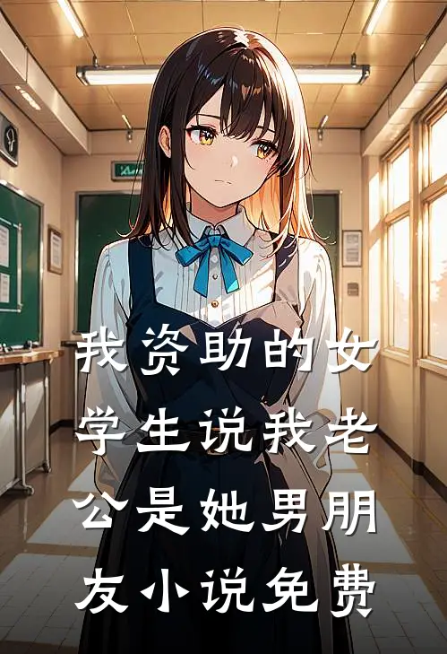 我资助的女学生说我老公是她男朋友小说免费