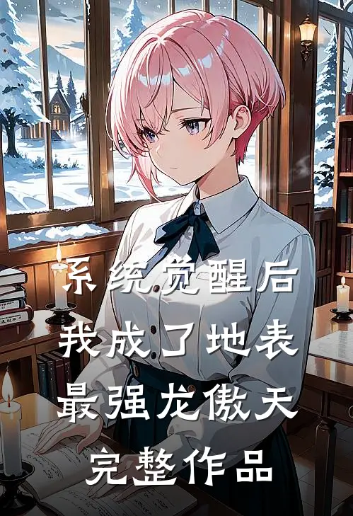 系统觉醒后，我成了地表最强龙傲天完整作品