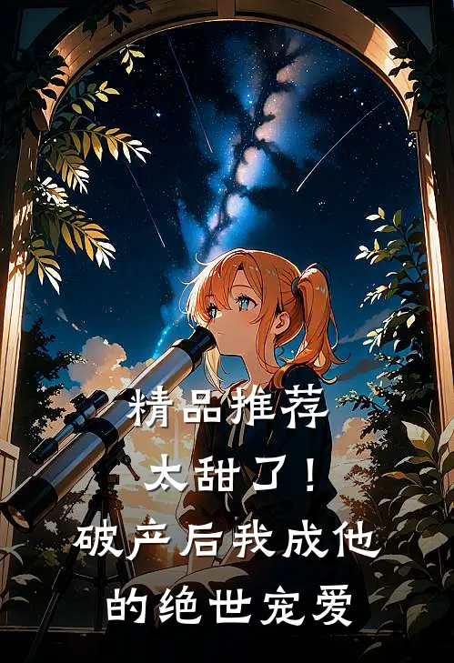 精品推荐太甜了！破产后，我成他的绝世宠爱