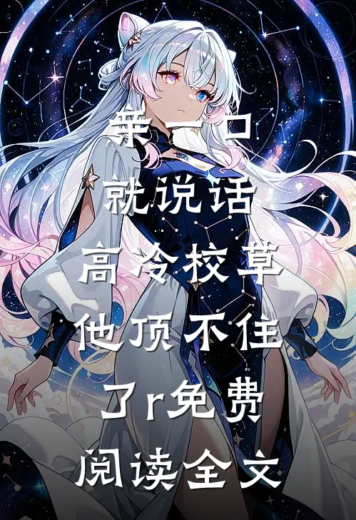 亲一口就说话,高冷校草他顶不住了r免费阅读全文