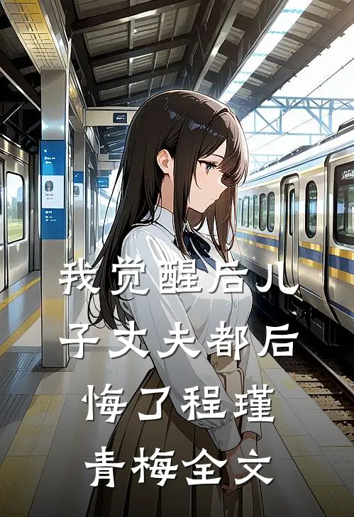 我觉醒后儿子丈夫都后悔了程瑾青梅全文