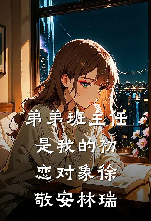 弟弟班主任是我的初恋对象徐敬安林瑞