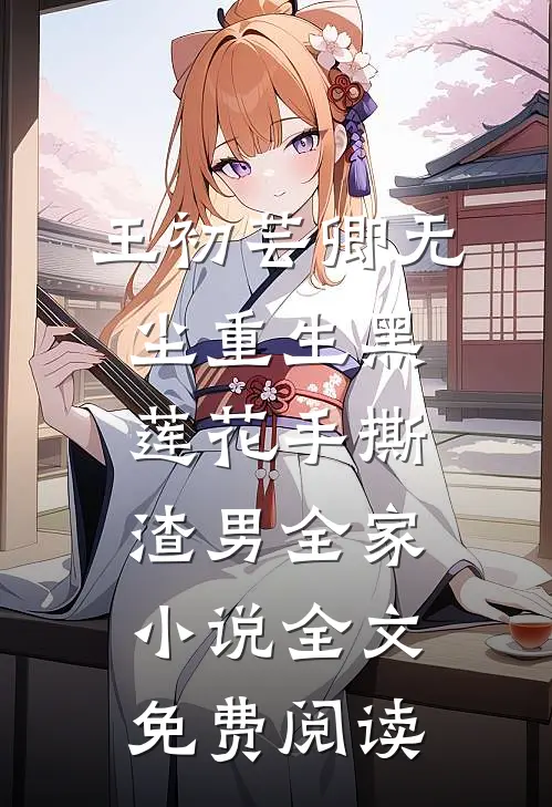 王初芸卿无尘重生黑莲花手撕渣男全家小说全文免费阅读