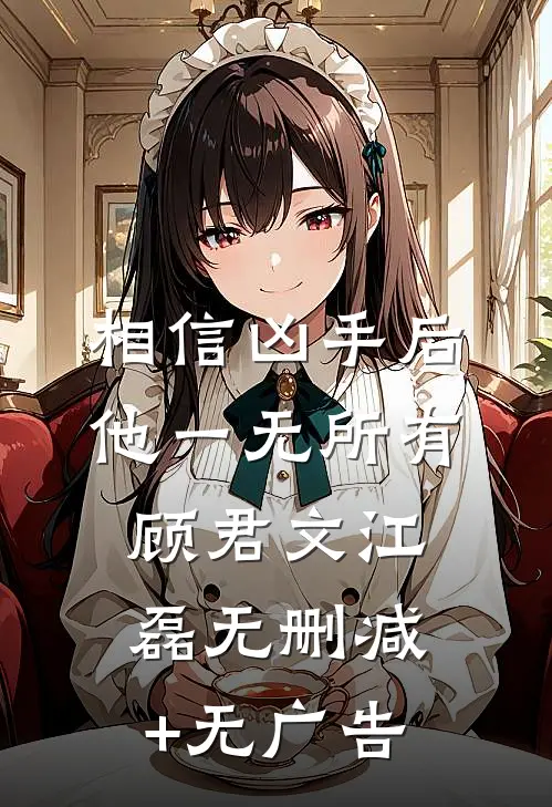 相信凶手后，他一无所有顾君文江磊无删减+无广告