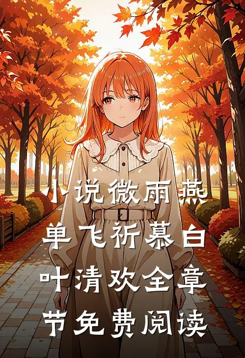 小说微雨燕单飞祈慕白叶清欢全章节免费阅读