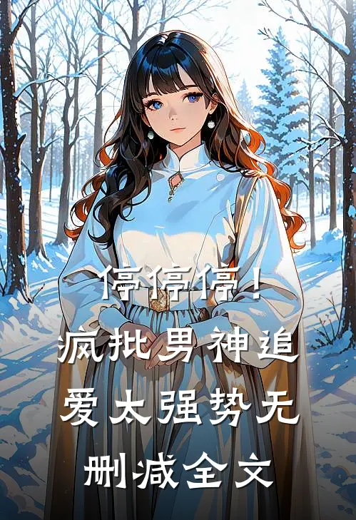 停停停！疯批男神追爱太强势无删减全文