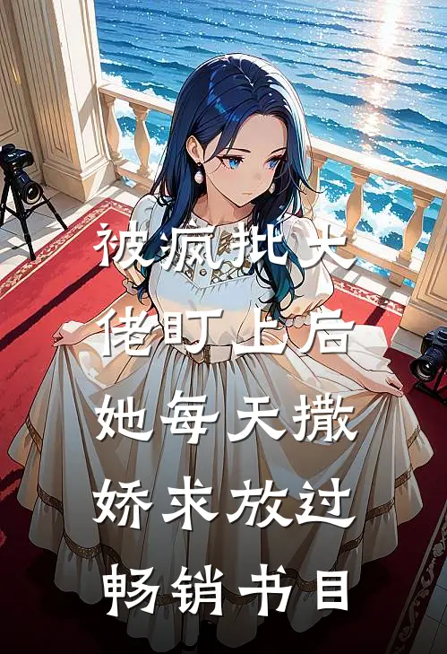 被疯批大佬盯上后，她每天撒娇求放过畅销书目