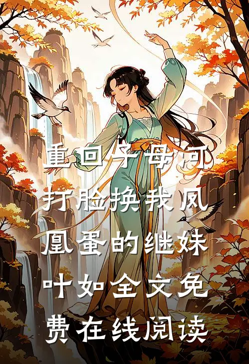 重回子母河，打脸换我凤凰蛋的继妹叶如全文免费在线阅读