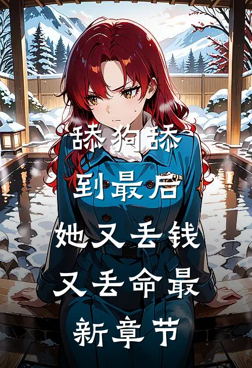 舔狗舔到最后，她又丢钱又丢命最新章节