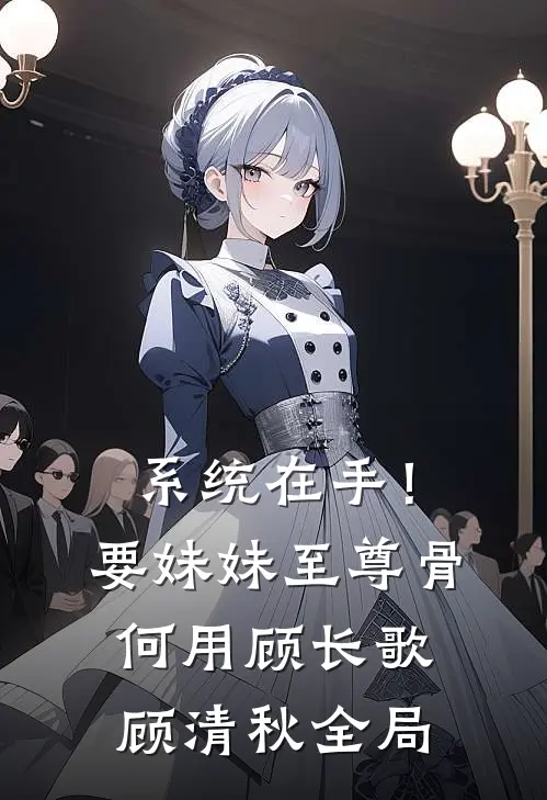 系统在手！要妹妹至尊骨何用顾长歌顾清秋全局