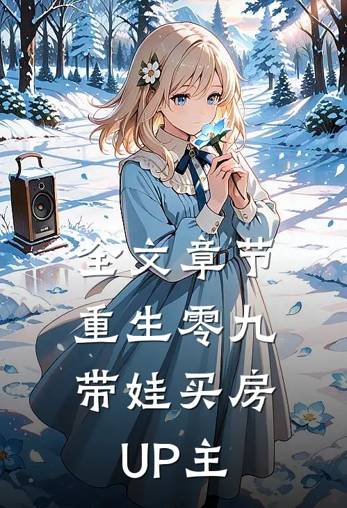 全文章节重生零九：带娃买房UP主