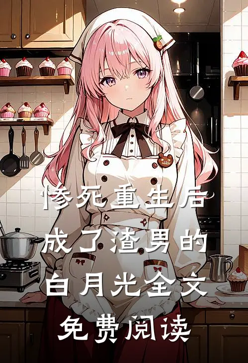 惨死重生后，成了渣男的白月光全文免费阅读