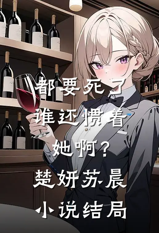 都要死了,谁还惯着她啊?楚妍苏晨结局是