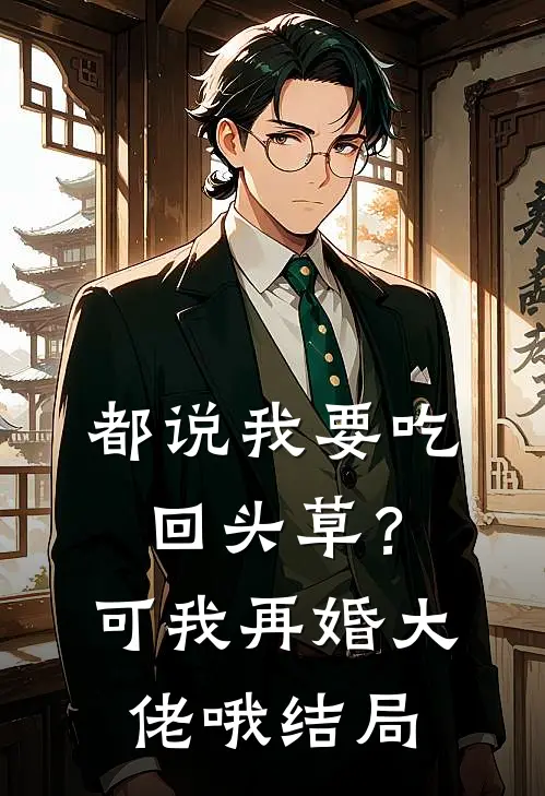 都说我要吃回头草？可我再婚大佬哦结局