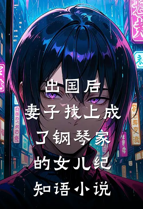 出国后,妻子找上成了钢琴家的女儿纪知语