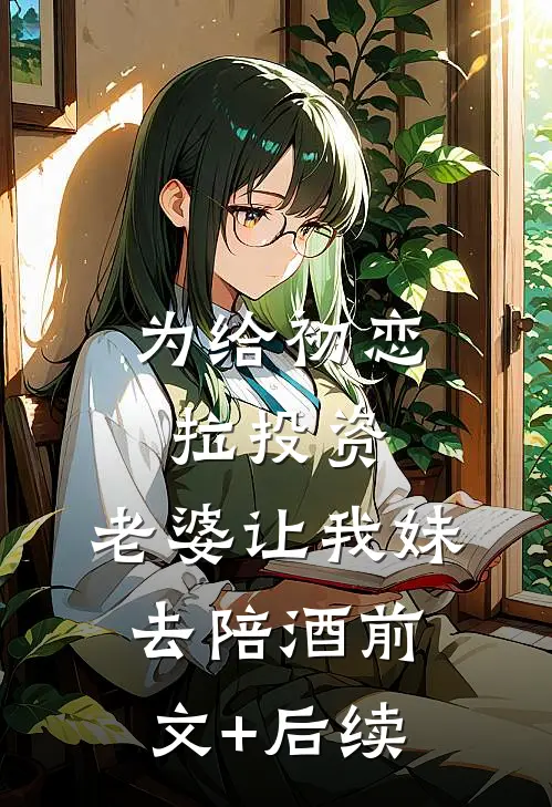 为给初恋拉投资，老婆让我妹去陪酒前文+后续
