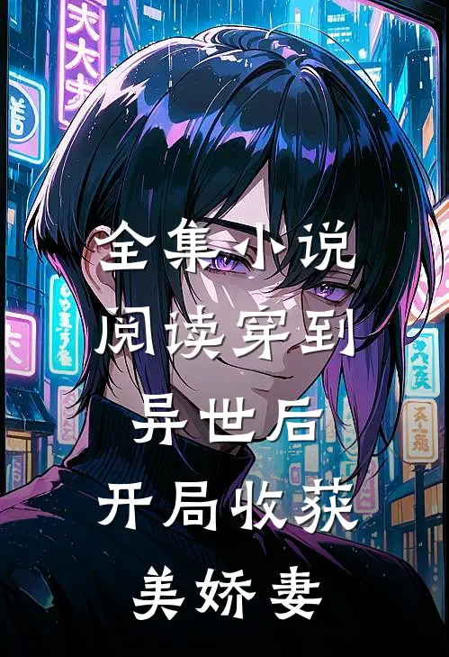 全集小说阅读穿到异世后，开局收获美娇妻