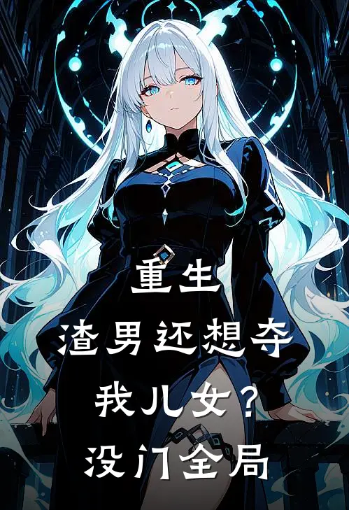 重生：渣男还想夺我儿女？没门全局