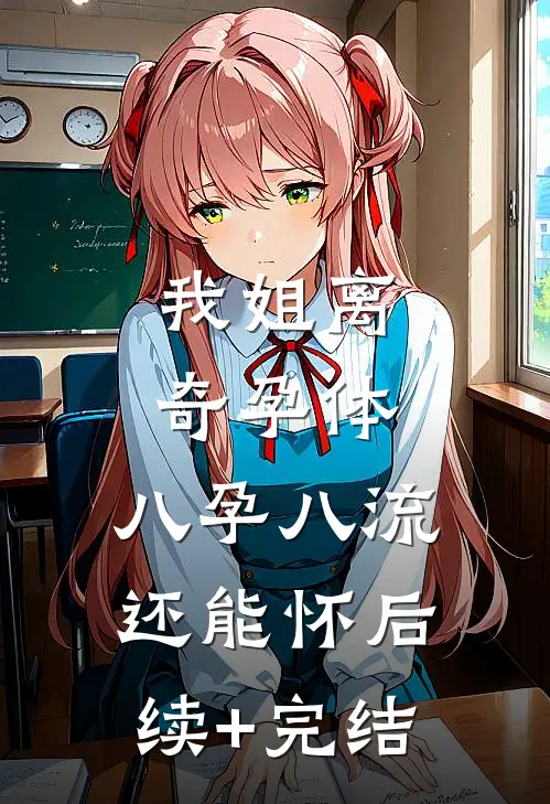 我姐离奇孕体，八孕八流还能怀后续+完结