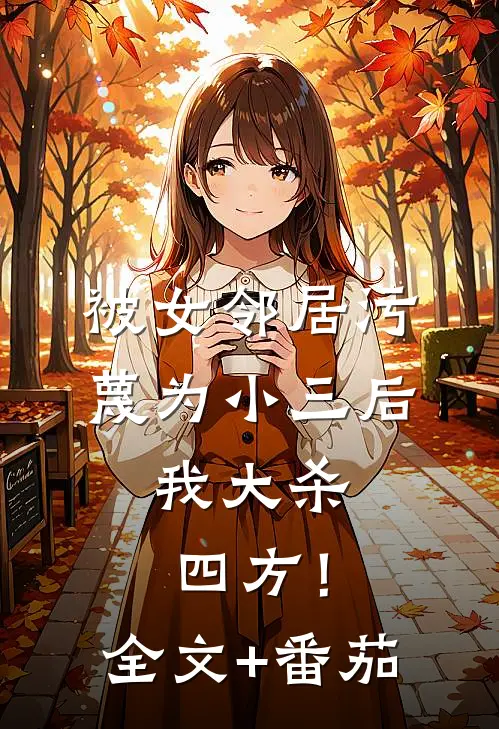 被女邻居污蔑为小三后，我大杀四方！全文+番茄