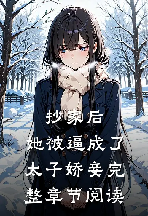 抄家后，她被逼成了太子娇妾完整章节阅读