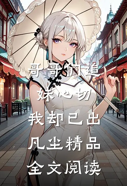 哥哥们追妹心切，我却已出凡尘精品全文阅读