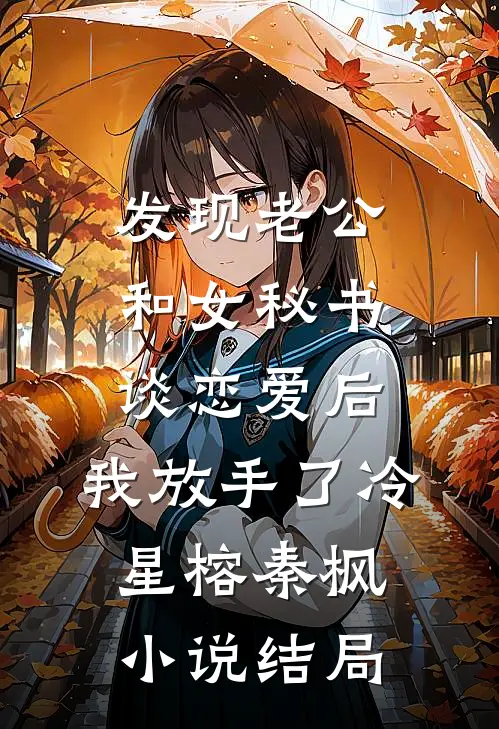 发现老公和女秘书谈恋爱后，我放手了冷星榕秦枫小说结局