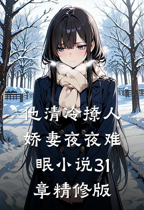 他清冷撩人,娇妻夜夜难眠小说31章精修版