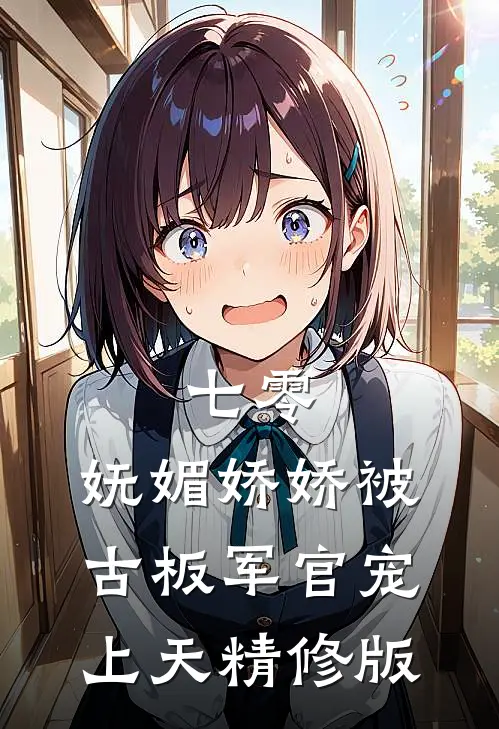 七零：妩媚娇娇被古板军官宠上天精修版