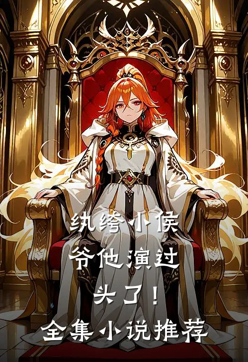 纨绔小侯爷他演过头了!全集推荐免费阅读