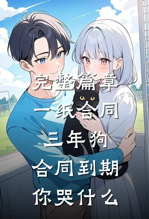 完整篇章一纸合同三年狗，合同到期你哭什么