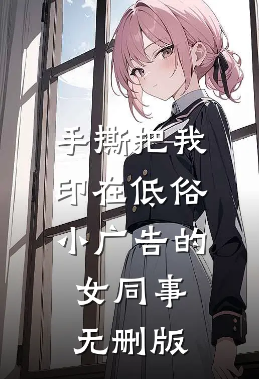 手撕把我印在低俗小广告的女同事无删版