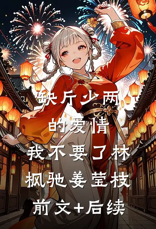缺斤少两的爱情，我不要了林枫驰姜莹枝前文+后续