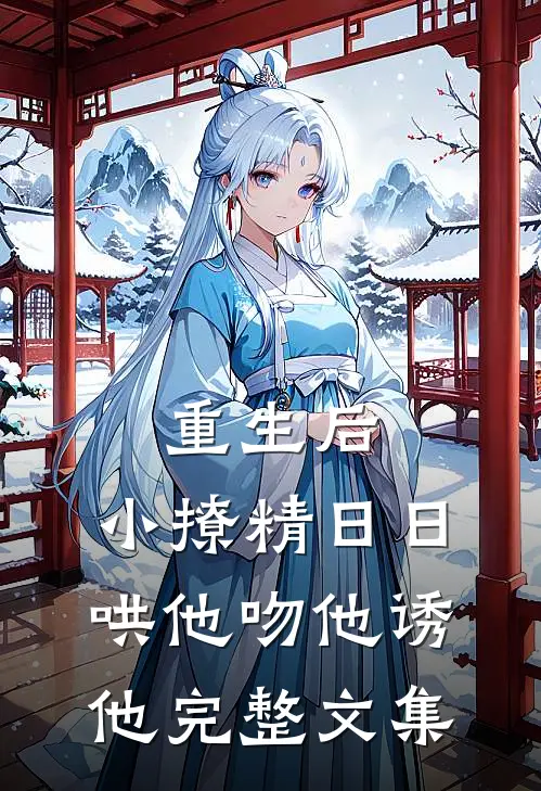重生后，小撩精日日哄他吻他诱他完整文集