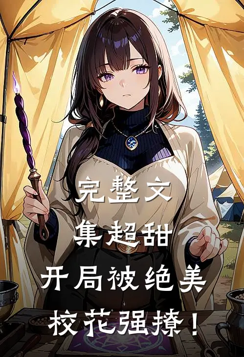 完整文集超甜：开局被绝美校花强撩！